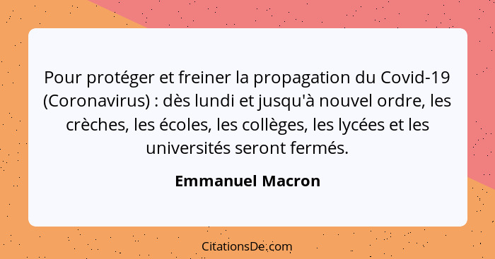 Pour protéger et freiner la propagation du Covid-19 (Coronavirus) : dès lundi et jusqu'à nouvel ordre, les crèches, les écoles,... - Emmanuel Macron