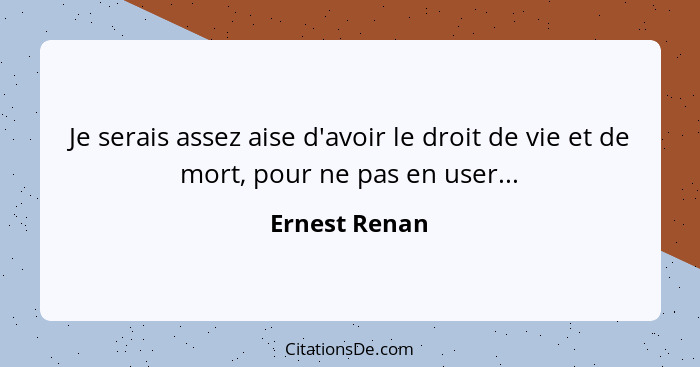 Je serais assez aise d'avoir le droit de vie et de mort, pour ne pas en user...... - Ernest Renan