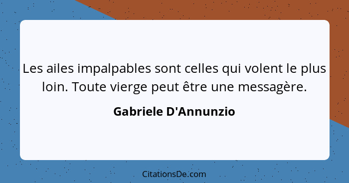 Les ailes impalpables sont celles qui volent le plus loin. Toute vierge peut être une messagère.... - Gabriele D'Annunzio