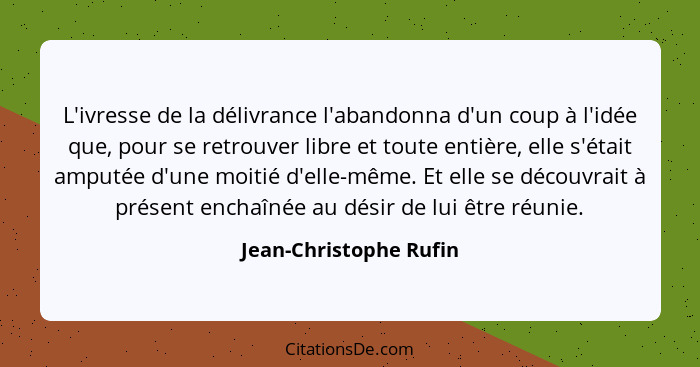 L'ivresse de la délivrance l'abandonna d'un coup à l'idée que, pour se retrouver libre et toute entière, elle s'était amputée... - Jean-Christophe Rufin