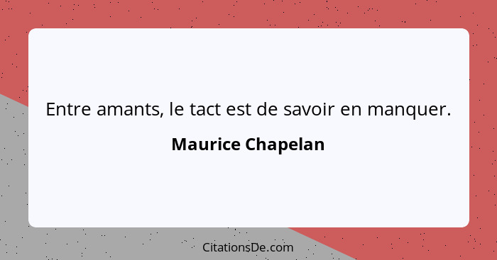 Entre amants, le tact est de savoir en manquer.... - Maurice Chapelan