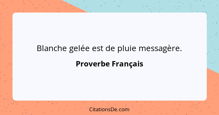 Blanche gelée est de pluie messagère.... - Proverbe Français