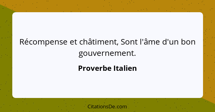 Récompense et châtiment, Sont l'âme d'un bon gouvernement.... - Proverbe Italien