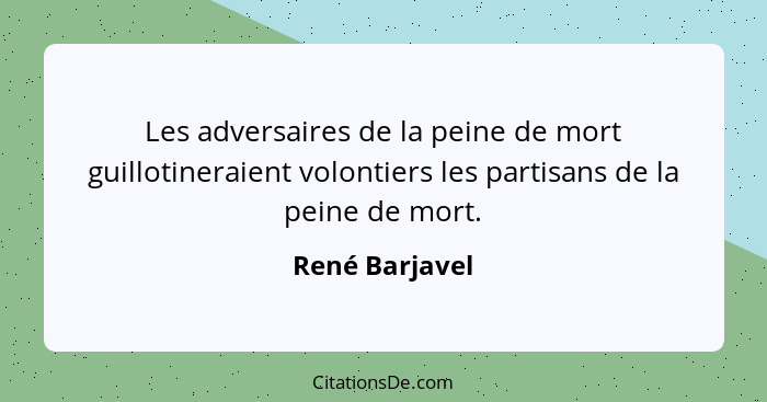 Les adversaires de la peine de mort guillotineraient volontiers les partisans de la peine de mort.... - René Barjavel