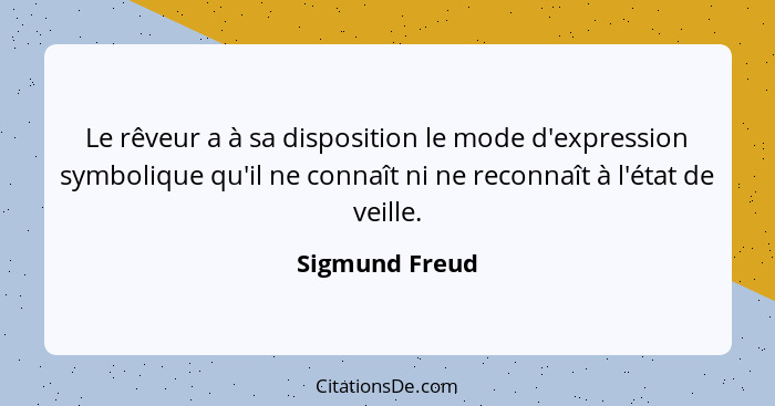 Le rêveur a à sa disposition le mode d'expression symbolique qu'il ne connaît ni ne reconnaît à l'état de veille.... - Sigmund Freud