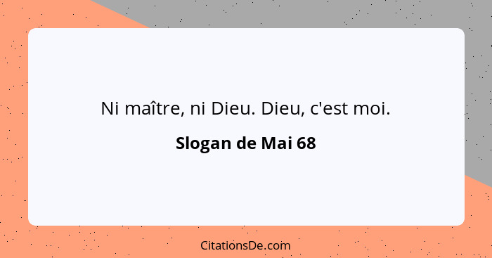 Ni maître, ni Dieu. Dieu, c'est moi.... - Slogan de Mai 68