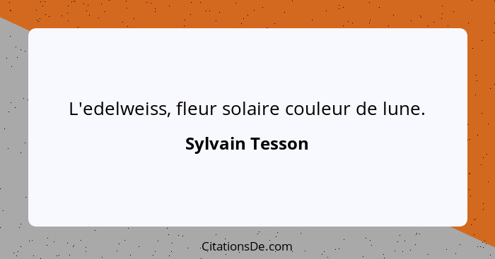 L'edelweiss, fleur solaire couleur de lune.... - Sylvain Tesson