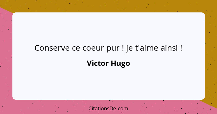 Conserve ce coeur pur ! je t'aime ainsi !... - Victor Hugo