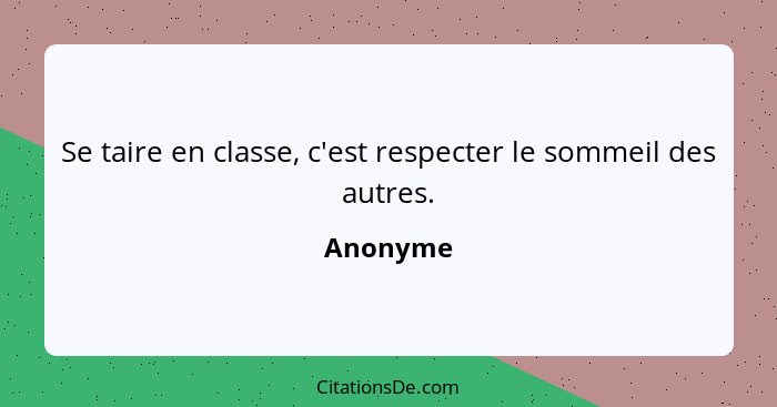 Se taire en classe, c'est respecter le sommeil des autres.... - Anonyme