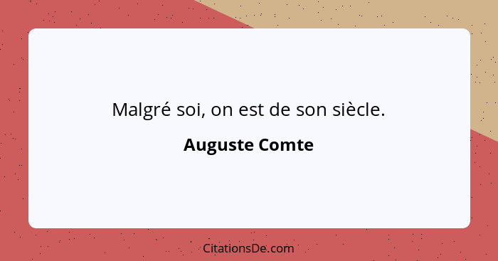 Malgré soi, on est de son siècle.... - Auguste Comte