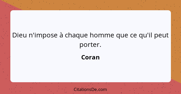 Dieu n'impose à chaque homme que ce qu'il peut porter.... - Coran