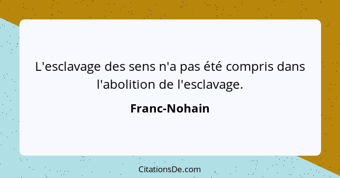 L'esclavage des sens n'a pas été compris dans l'abolition de l'esclavage.... - Franc-Nohain