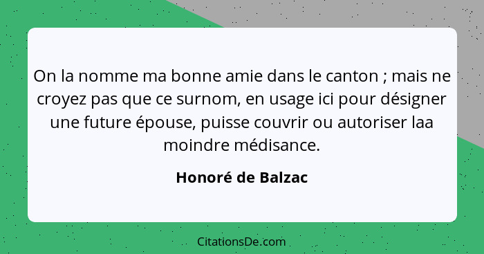 On la nomme ma bonne amie dans le canton ; mais ne croyez pas que ce surnom, en usage ici pour désigner une future épouse, pui... - Honoré de Balzac