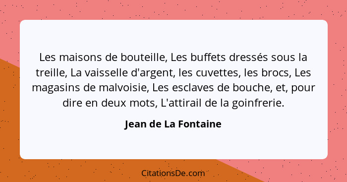 Les maisons de bouteille, Les buffets dressés sous la treille, La vaisselle d'argent, les cuvettes, les brocs, Les magasins de m... - Jean de La Fontaine