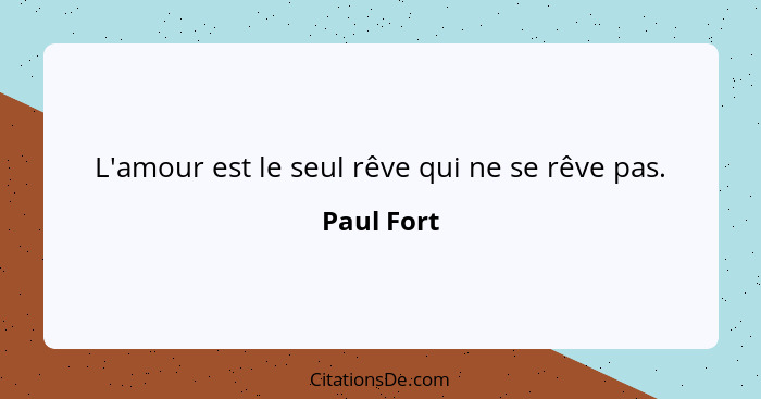 L'amour est le seul rêve qui ne se rêve pas.... - Paul Fort