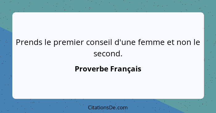 Prends le premier conseil d'une femme et non le second.... - Proverbe Français