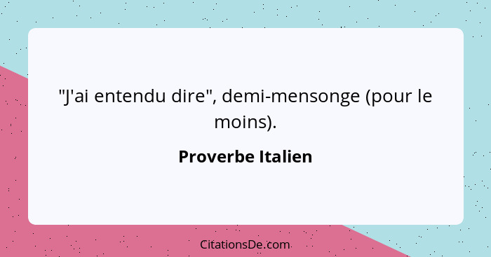 "J'ai entendu dire", demi-mensonge (pour le moins).... - Proverbe Italien