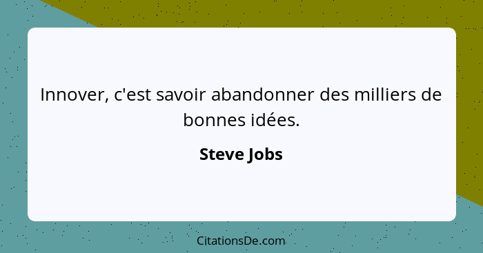 Innover, c'est savoir abandonner des milliers de bonnes idées.... - Steve Jobs