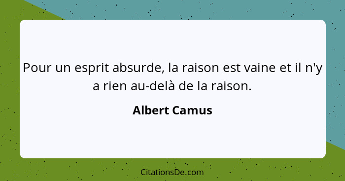 Pour un esprit absurde, la raison est vaine et il n'y a rien au-delà de la raison.... - Albert Camus