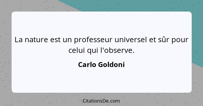 La nature est un professeur universel et sûr pour celui qui l'observe.... - Carlo Goldoni