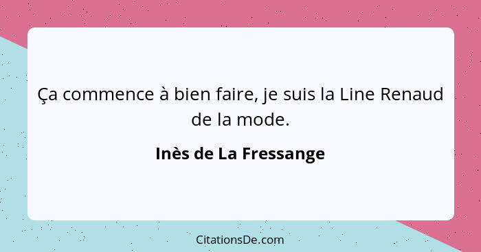 Ça commence à bien faire, je suis la Line Renaud de la mode.... - Inès de La Fressange