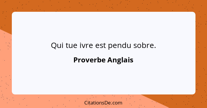 Qui tue ivre est pendu sobre.... - Proverbe Anglais