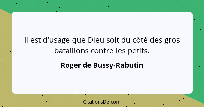 Il est d'usage que Dieu soit du côté des gros bataillons contre les petits.... - Roger de Bussy-Rabutin