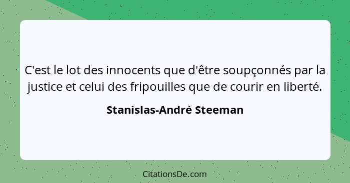C'est le lot des innocents que d'être soupçonnés par la justice et celui des fripouilles que de courir en liberté.... - Stanislas-André Steeman