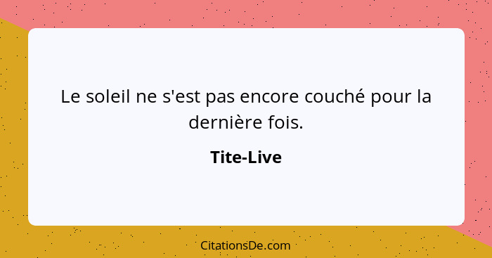 Le soleil ne s'est pas encore couché pour la dernière fois.... - Tite-Live