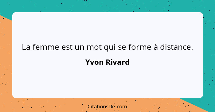 La femme est un mot qui se forme à distance.... - Yvon Rivard