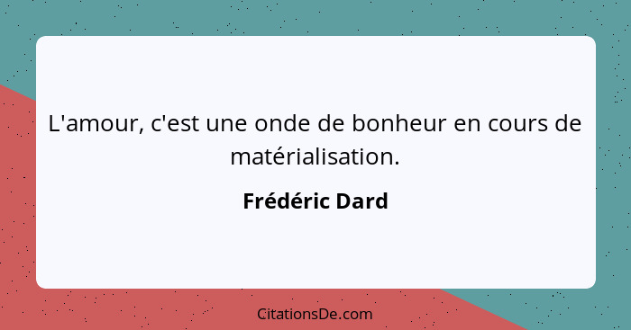 L'amour, c'est une onde de bonheur en cours de matérialisation.... - Frédéric Dard