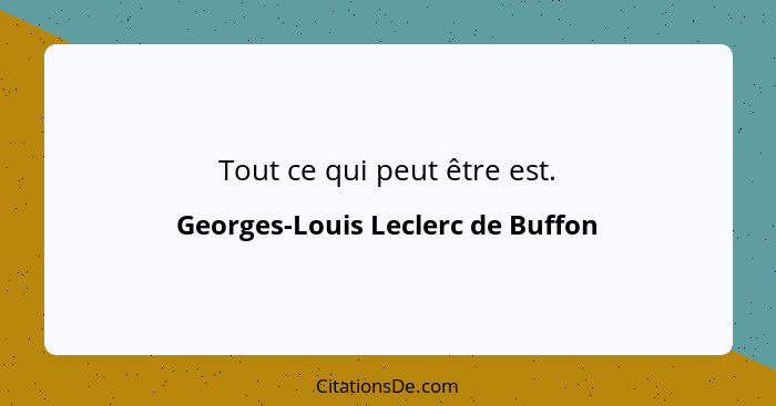 Tout ce qui peut être est.... - Georges-Louis Leclerc de Buffon