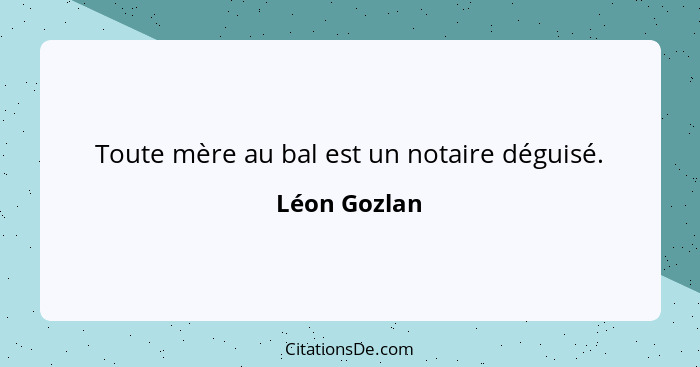 Toute mère au bal est un notaire déguisé.... - Léon Gozlan