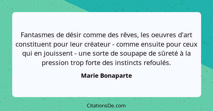 Fantasmes de désir comme des rêves, les oeuvres d'art constituent pour leur créateur - comme ensuite pour ceux qui en jouissent - un... - Marie Bonaparte