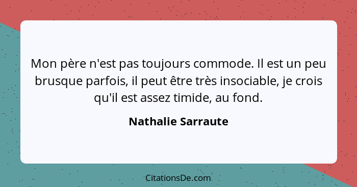 Mon père n'est pas toujours commode. Il est un peu brusque parfois, il peut être très insociable, je crois qu'il est assez timide,... - Nathalie Sarraute