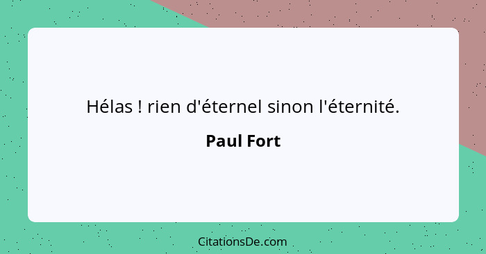 Hélas ! rien d'éternel sinon l'éternité.... - Paul Fort