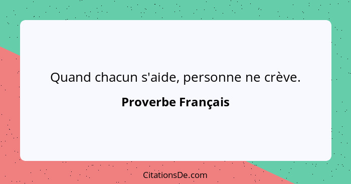 Quand chacun s'aide, personne ne crève.... - Proverbe Français