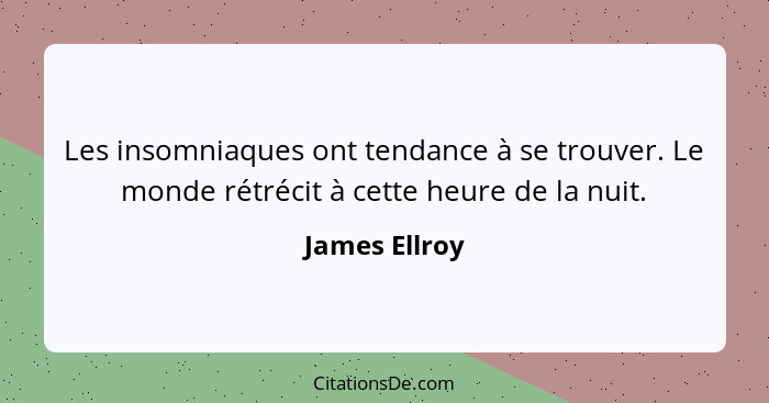 Les insomniaques ont tendance à se trouver. Le monde rétrécit à cette heure de la nuit.... - James Ellroy