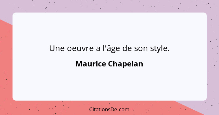 Une oeuvre a l'âge de son style.... - Maurice Chapelan