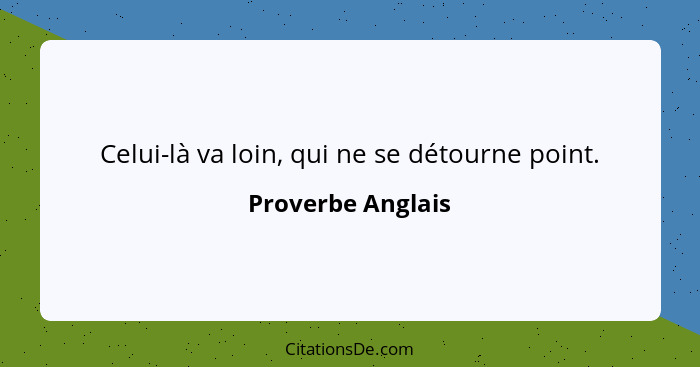 Celui-là va loin, qui ne se détourne point.... - Proverbe Anglais