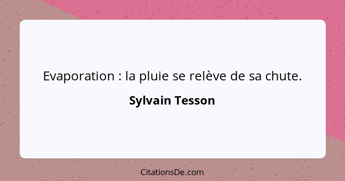 Evaporation : la pluie se relève de sa chute.... - Sylvain Tesson