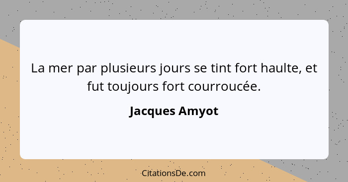 La mer par plusieurs jours se tint fort haulte, et fut toujours fort courroucée.... - Jacques Amyot