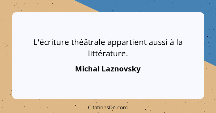 L'écriture théâtrale appartient aussi à la littérature.... - Michal Laznovsky