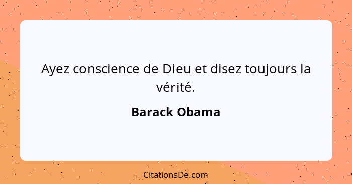 Ayez conscience de Dieu et disez toujours la vérité.... - Barack Obama