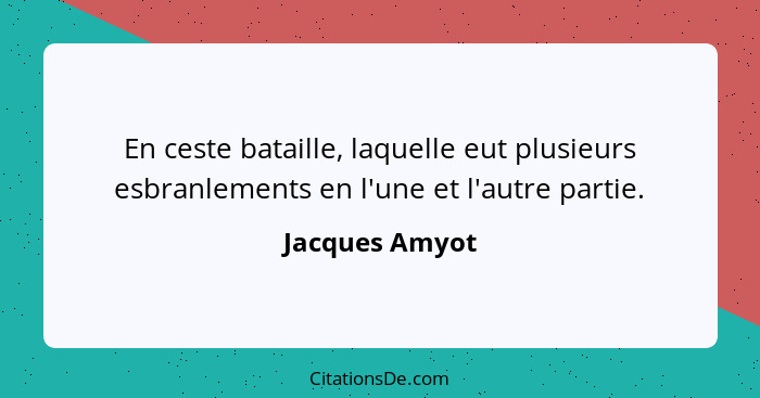 En ceste bataille, laquelle eut plusieurs esbranlements en l'une et l'autre partie.... - Jacques Amyot