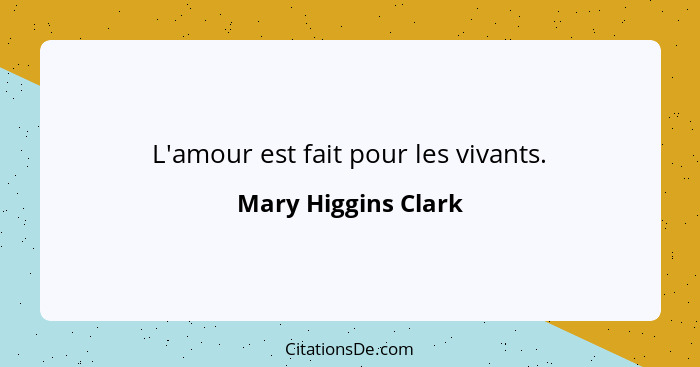 L'amour est fait pour les vivants.... - Mary Higgins Clark