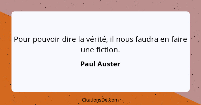 Pour pouvoir dire la vérité, il nous faudra en faire une fiction.... - Paul Auster