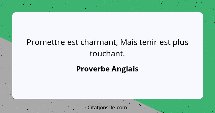 Promettre est charmant, Mais tenir est plus touchant.... - Proverbe Anglais