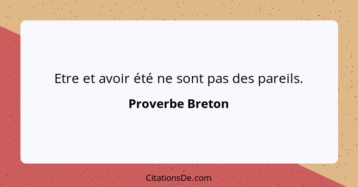 Proverbe Breton Etre Et Avoir Ete Ne Sont Pas Des Pareils