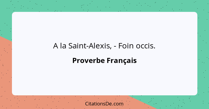 A la Saint-Alexis, - Foin occis.... - Proverbe Français